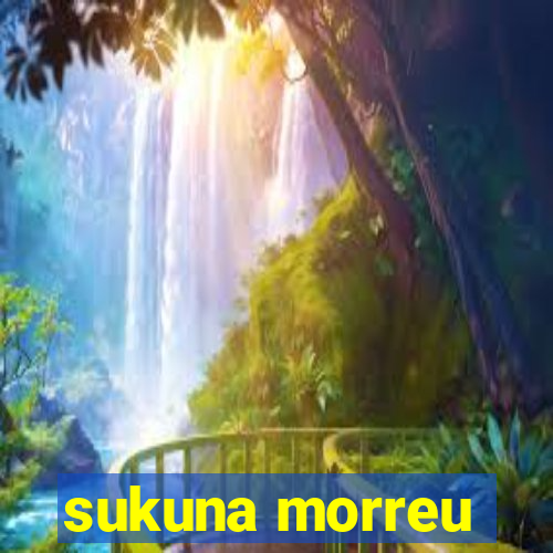 sukuna morreu